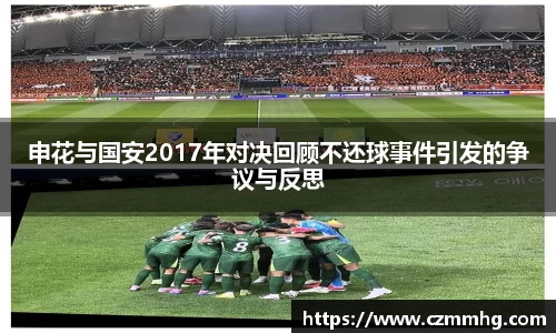 申花与国安2017年对决回顾不还球事件引发的争议与反思