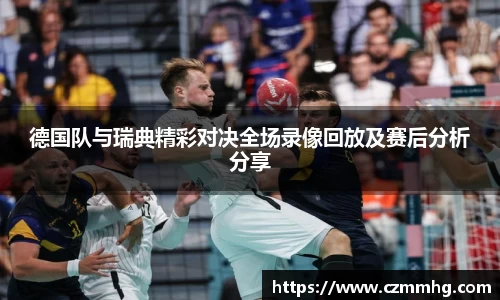 德国队与瑞典精彩对决全场录像回放及赛后分析分享