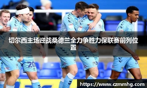 切尔西主场迎战桑德兰全力争胜力保联赛前列位置