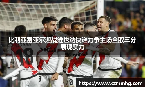 比利亚雷亚尔迎战维也纳快递力争主场全取三分展现实力