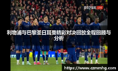 利物浦与巴黎圣日耳曼精彩对决回放全程回顾与分析