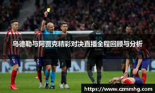 乌德勒与阿贾克精彩对决直播全程回顾与分析
