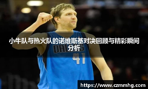 小牛队与热火队的诺维斯基对决回顾与精彩瞬间分析