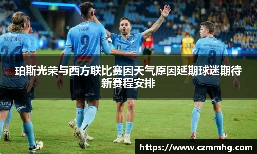 珀斯光荣与西方联比赛因天气原因延期球迷期待新赛程安排