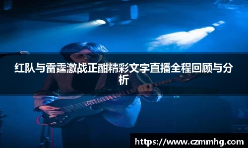 红队与雷霆激战正酣精彩文字直播全程回顾与分析