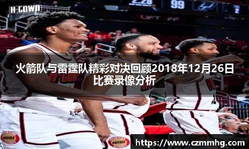 火箭队与雷霆队精彩对决回顾2018年12月26日比赛录像分析