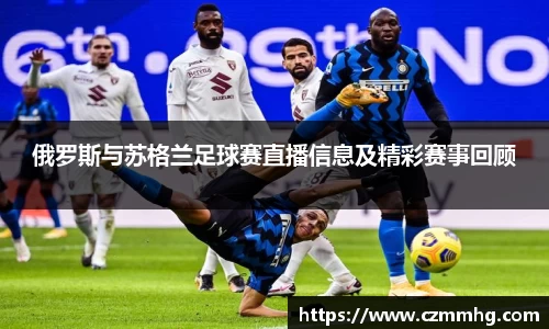 俄罗斯与苏格兰足球赛直播信息及精彩赛事回顾